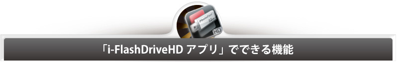 「i-FlashDriveHDアプリ」でできる機能